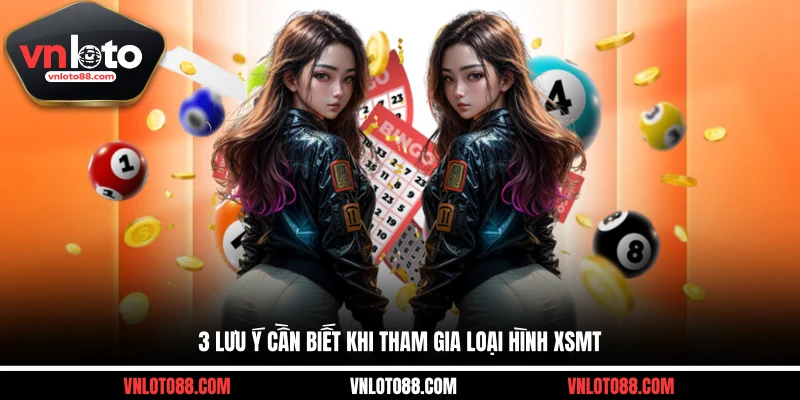 3 lưu ý cần biết khi tham gia loại hình XSMT