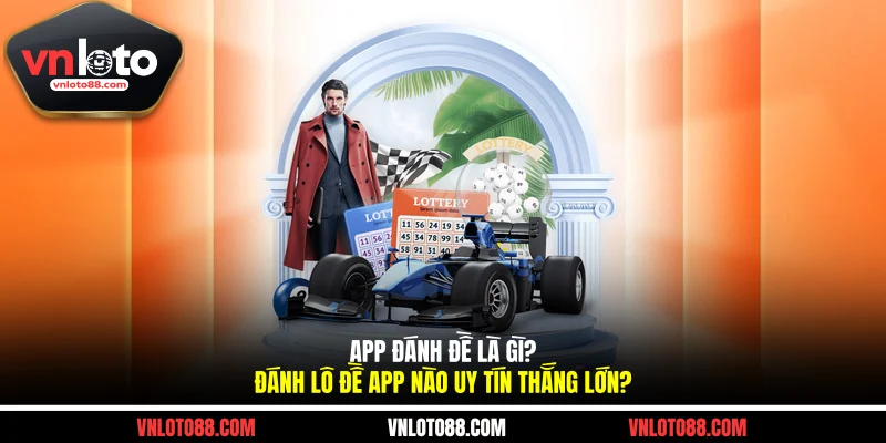 App Đánh Đề Là Gì? Đánh Lô Đề App Nào Uy Tín Thắng Lớn?