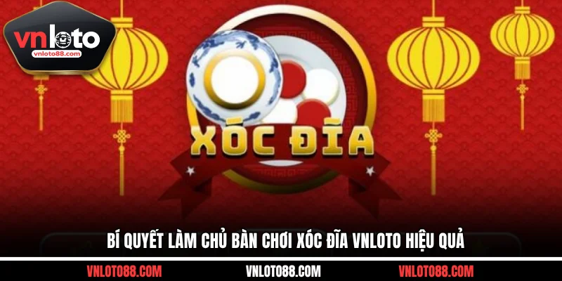 Bí quyết làm chủ bàn chơi xóc đĩa VNLOTO hiệu quả