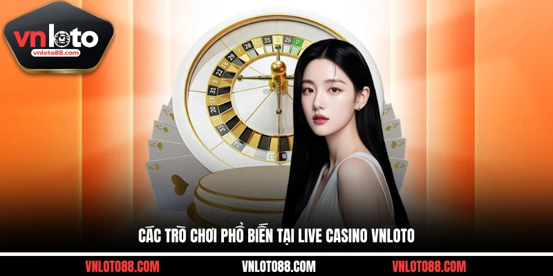 Các trò chơi phổ biến tại Live Casino VNLOTO