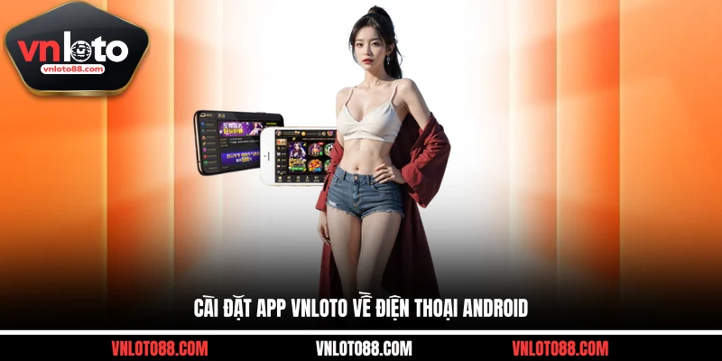 Cài đặt app VNLOTO về điện thoại Android