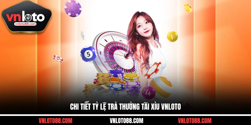 Chi tiết tỷ lệ trả thưởng Tài Xỉu VNLOTO