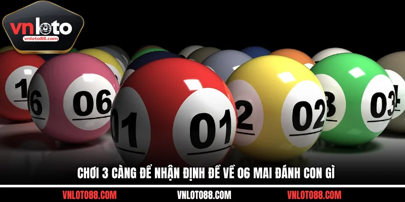 Chơi 3 càng để nhận định đề về 06 mai đánh con gì