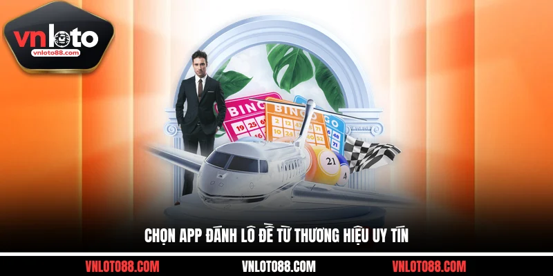 Chọn app đánh lô đề từ thương hiệu uy tín