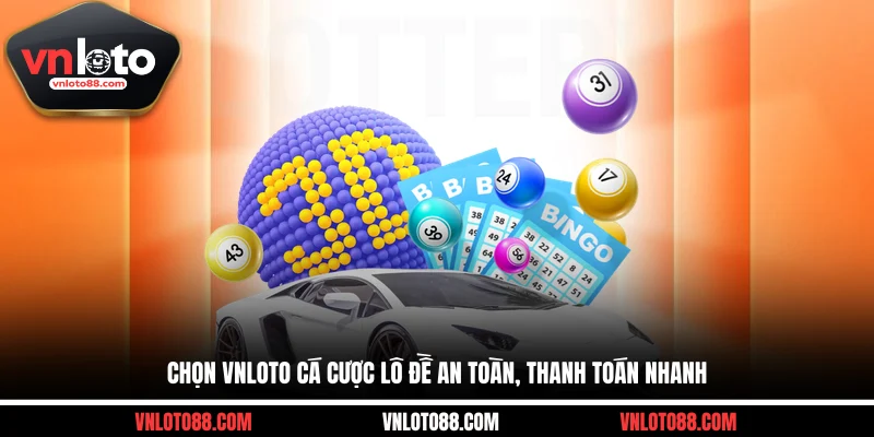 Chọn VNLOTO cá cược lô đề an toàn, thanh toán nhanh