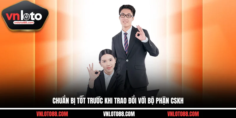 Chuẩn bị tốt trước khi trao đổi với bộ phận CSKH