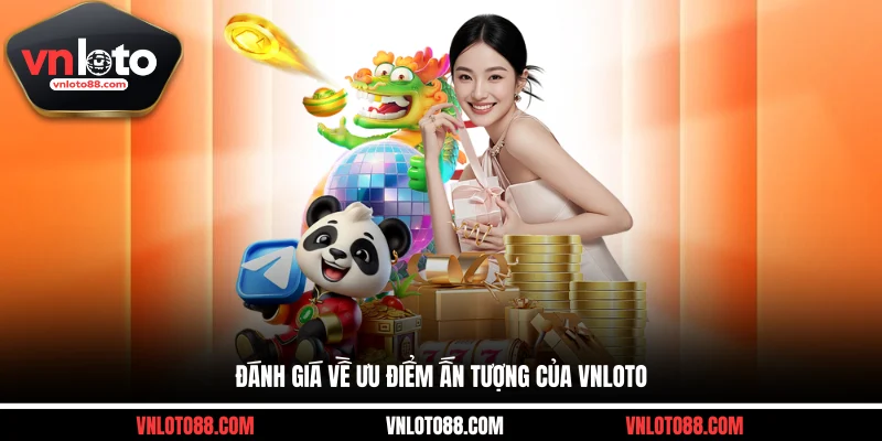 Đánh giá về ưu điểm ấn tượng của VNLOTO