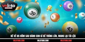 Đề Về 05 Hôm Sau Đánh Con Gì Để Trúng Lớn, Mang Lại Tài Lộc