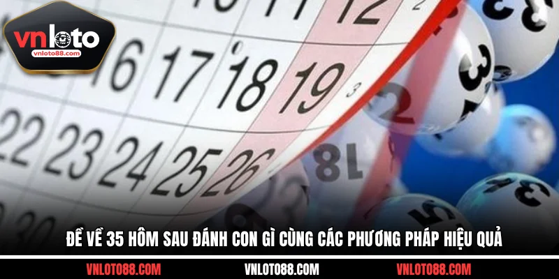 Đề về 35 hôm sau đánh con gì cùng các phương pháp hiệu quả