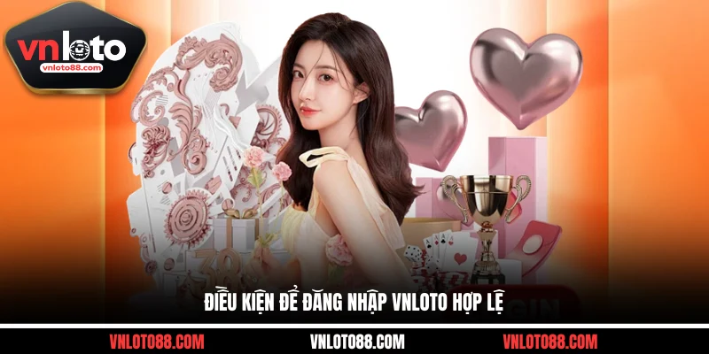 Điều kiện để đăng nhập VNLOTO hợp lệ