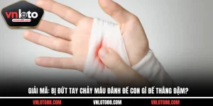 Giải Mã: Bị Đứt Tay Chảy Máu Đánh Đề Con Gì Để Thắng Đậm?