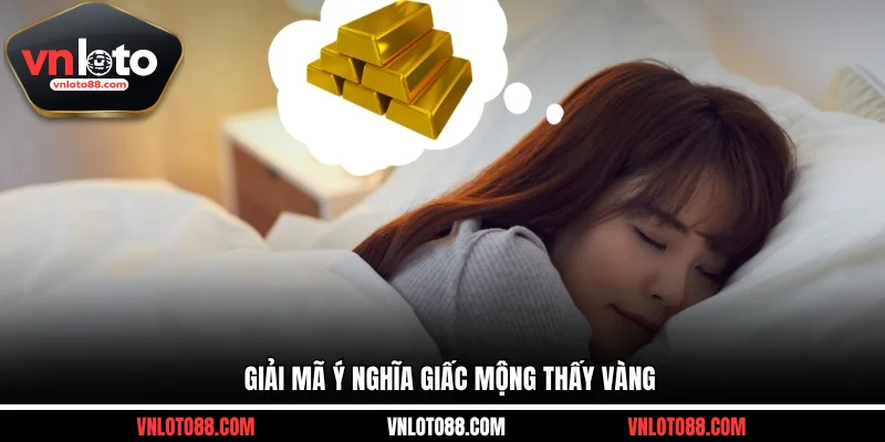 Giải mã ý nghĩa giấc mộng thấy vàng