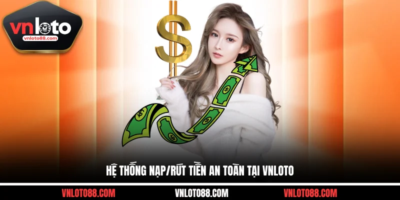 Hệ thống nạp/rút tiền an toàn tại VNLOTO