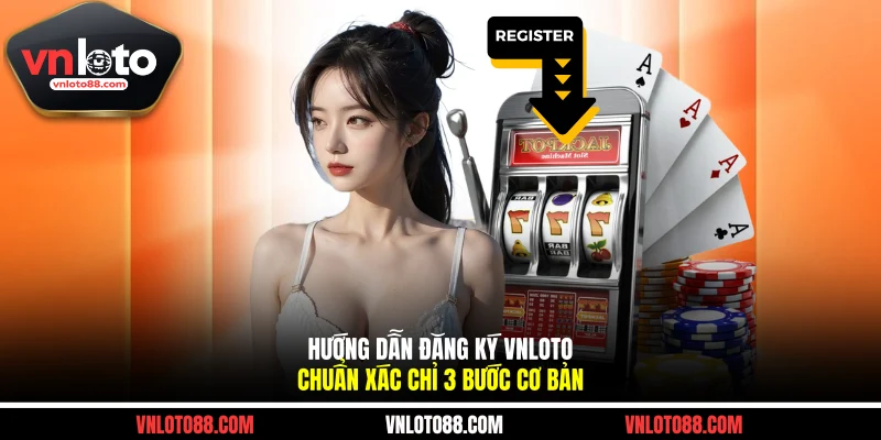 Hướng Dẫn Đăng Ký VNLOTO Chuẩn Xác Chỉ 3 Bước Cơ Bản