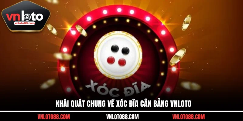 Khái quát chung về xóc đĩa cân bảng VNLOTO