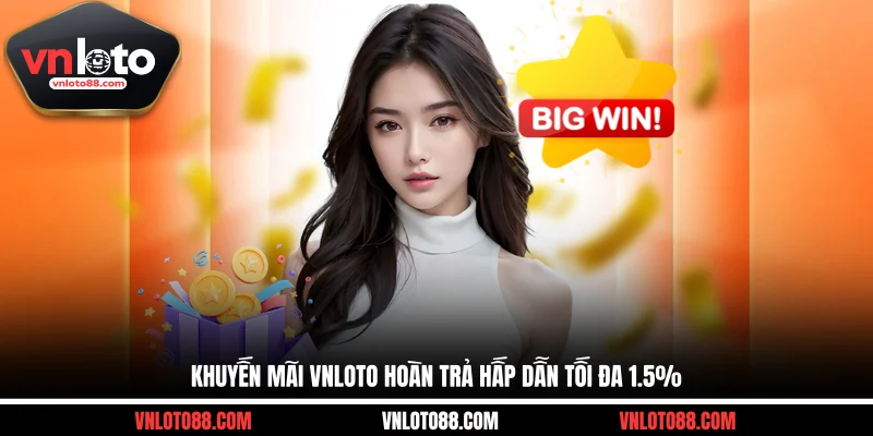 Khuyến mãi VNLOTO hoàn trả hấp dẫn tối đa 1.5%