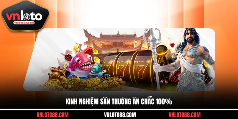 Kinh nghiệm săn thưởng ăn chắc 100%