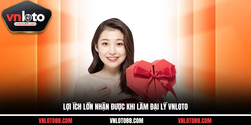 Lợi ích lớn nhận được khi làm đại lý VNLOTO