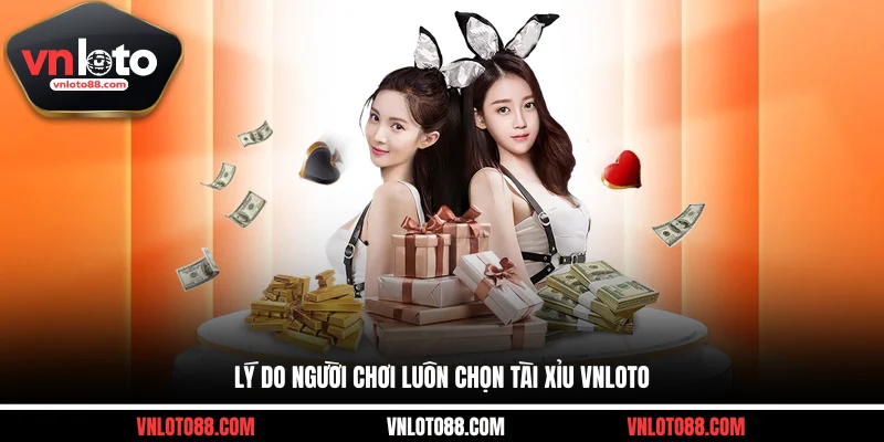 Lý do người chơi luôn chọn Tài Xỉu VNLOTO