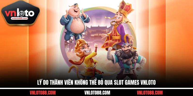 Lý do thành viên không thể bỏ qua slot games VNLOTO