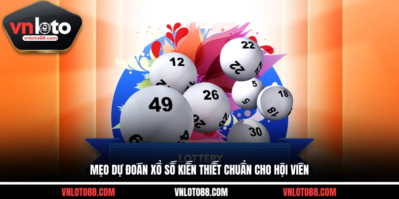 Mẹo dự đoán xổ số kiến thiết chuẩn cho hội viên