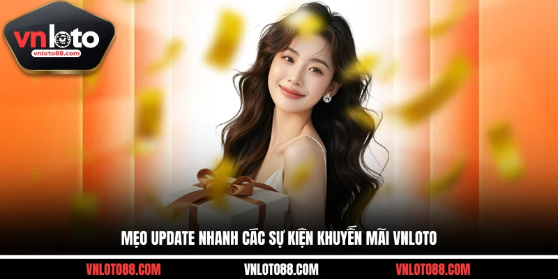 Mẹo update nhanh các sự kiện khuyến mãi VNLOTO