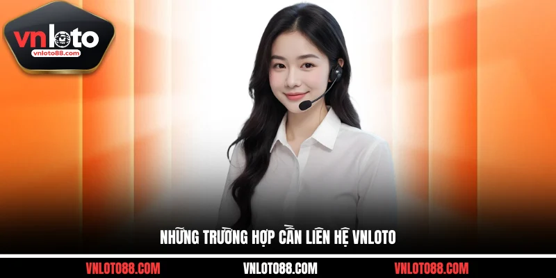 Những trường hợp cần liên hệ VNLOTO