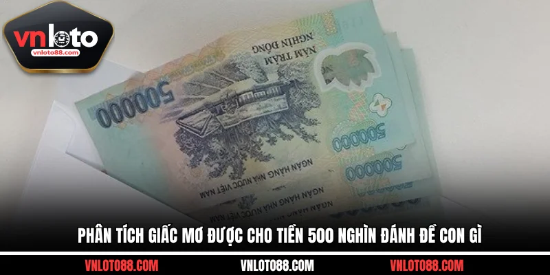 Phân tích giấc mơ được cho tiền 500 nghìn đánh đề con gì