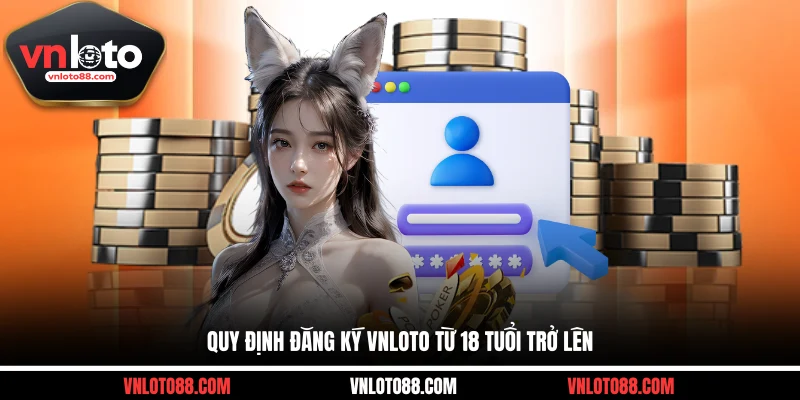 Quy định đăng ký VNLOTO từ 18 tuổi trở lên
