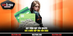 Quy Trình Nạp Tiền VNLOTO Chỉ 3 Bước Đáp Ứng Vốn Cược