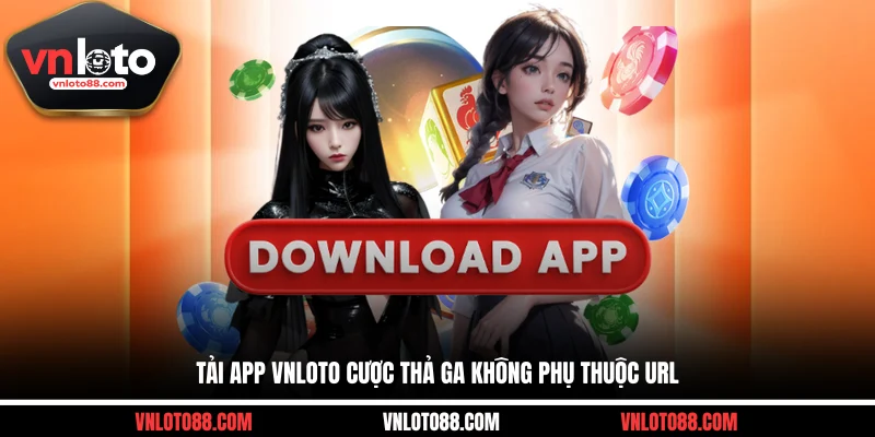 Tải app VNLOTO cược thả ga không phụ thuộc URL