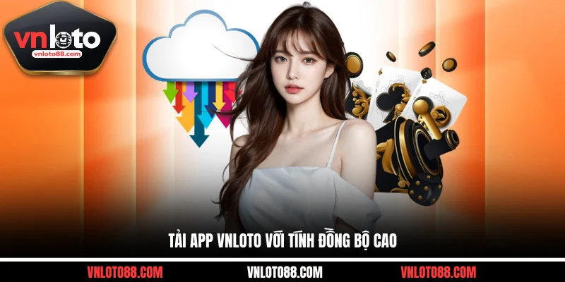 Tải app VNLOTO với tính đồng bộ cao