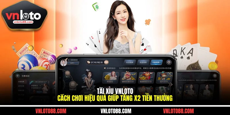 Tài Xỉu VNLOTO Cách Chơi Hiệu Quả Giúp Tăng X2 Tiền Thưởng