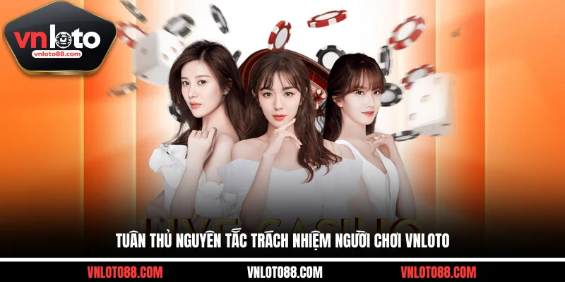 Tuân thủ nguyên tắc trách nhiệm người chơi VNLOTO