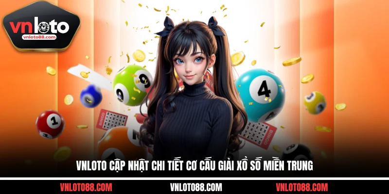VNLOTO cập nhật chi tiết cơ cấu giải xổ số miền Trung