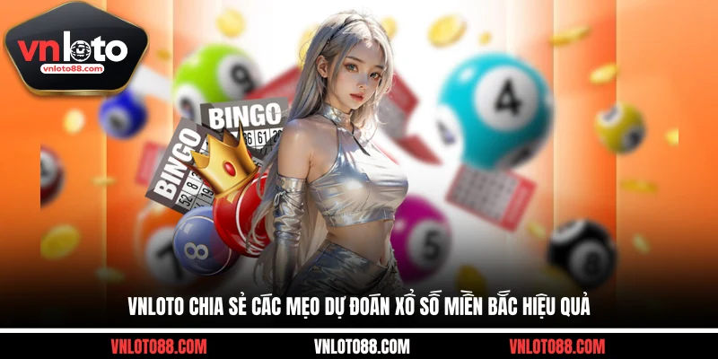 VNLOTO chia sẻ các mẹo dự đoán xổ số miền Bắc hiệu quả