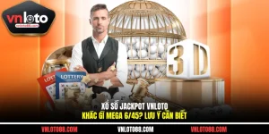 Xổ Số Jackpot VNLOTO Khác Gì Mega 6/45? Lưu Ý Cần Biết