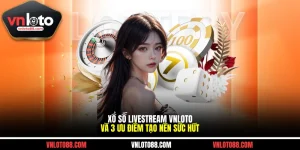 Xổ Số Livestream VNLOTO Và 3 Ưu Điểm Tạo Nên Sức Hút