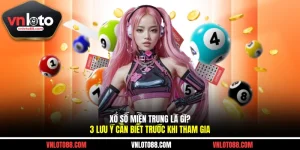 Xổ Số Miền Trung Là Gì? 3 Lưu Ý Cần Biết Trước Khi Tham Gia
