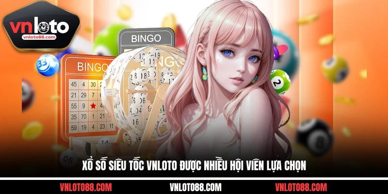 Xổ số siêu tốc VNLOTO được nhiều hội viên lựa chọn