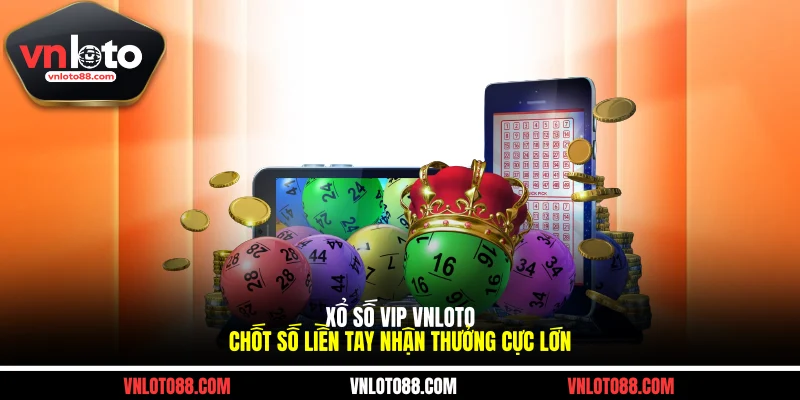 Xổ Số VIP VNLOTO - Chốt Số Liền Tay Nhận Thưởng Cực Lớn