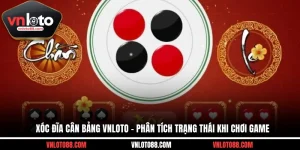 Xóc Đĩa Cân Bảng VNLOTO - Phân Tích Trạng Thái Khi Chơi Game
